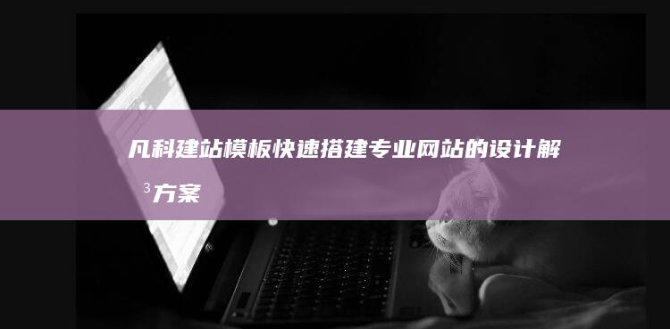 凡科建站模板：快速搭建专业网站的设计解决方案